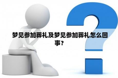  梦见参加葬礼及梦见参加葬礼怎么回事？