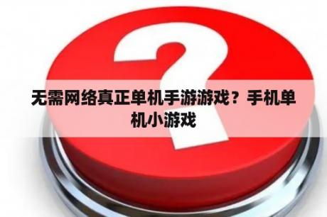 无需网络真正单机手游游戏？手机单机小游戏