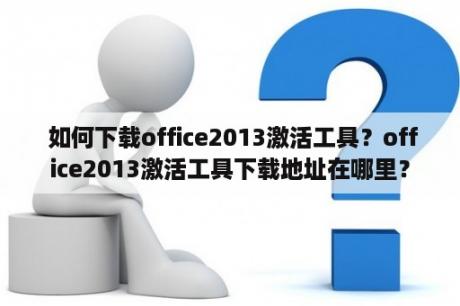  如何下载office2013激活工具？office2013激活工具下载地址在哪里？