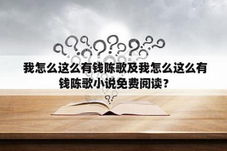  我怎么这么有钱陈歌及我怎么这么有钱陈歌小说免费阅读？