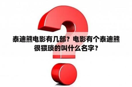 泰迪熊电影有几部？电影有个泰迪熊很猥琐的叫什么名字？