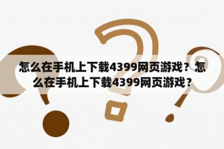 怎么在手机上下载4399网页游戏？怎么在手机上下载4399网页游戏？