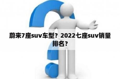 蔚来7座suv车型？2022七座suv销量排名？