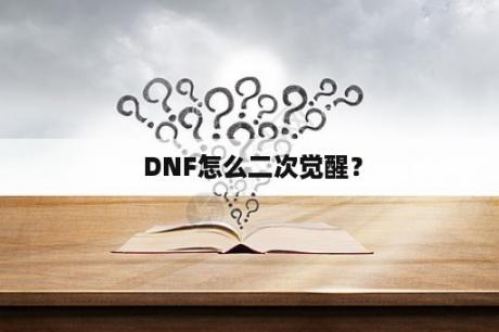  DNF怎么二次觉醒？