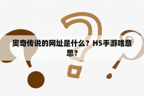 奥奇传说的网址是什么？H5手游啥意思？