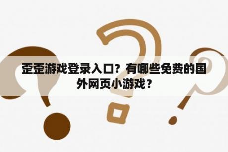 歪歪游戏登录入口？有哪些免费的国外网页小游戏？