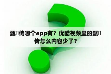 甄嬛传哪个app有？优酷视频里的甄嬛传怎么内容少了？