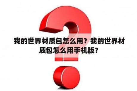  我的世界材质包怎么用？我的世界材质包怎么用手机版？