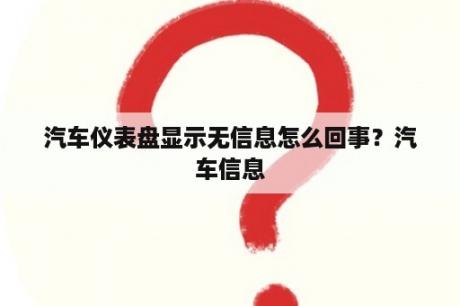 汽车仪表盘显示无信息怎么回事？汽车信息