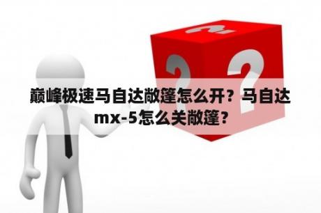 巅峰极速马自达敞篷怎么开？马自达mx-5怎么关敞篷？