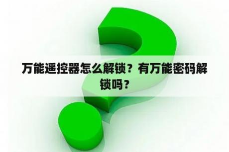 万能遥控器怎么解锁？有万能密码解锁吗？