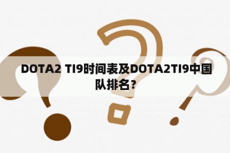  DOTA2 TI9时间表及DOTA2TI9中国队排名？