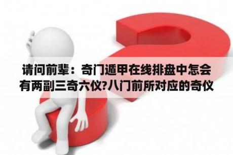 请问前辈：奇门遁甲在线排盘中怎会有两副三奇六仪?八门前所对应的奇仪是什么意思？手机八字排盘软件那个最好用？