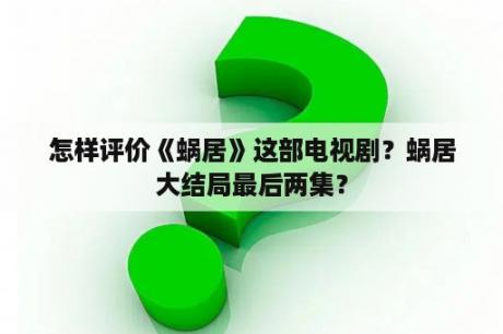 怎样评价《蜗居》这部电视剧？蜗居大结局最后两集？