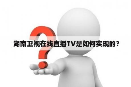  湖南卫视在线直播TV是如何实现的？