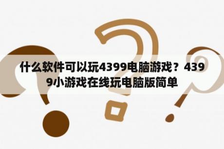 什么软件可以玩4399电脑游戏？4399小游戏在线玩电脑版简单