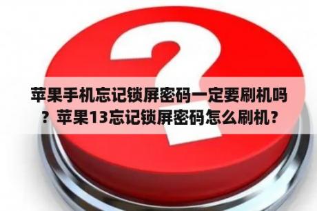 苹果手机忘记锁屏密码一定要刷机吗？苹果13忘记锁屏密码怎么刷机？