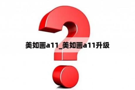 美如画a11_美如画a11升级
