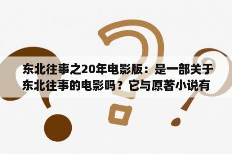  东北往事之20年电影版：是一部关于东北往事的电影吗？它与原著小说有何不同？为什么这部电影备受关注？（1000字）