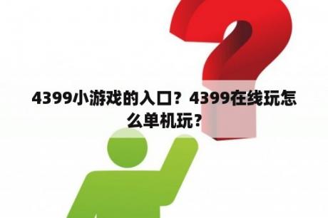 4399小游戏的入口？4399在线玩怎么单机玩？