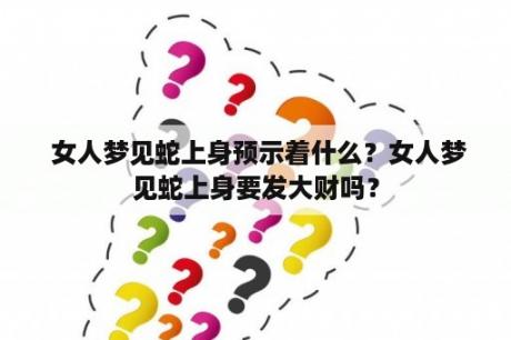  女人梦见蛇上身预示着什么？女人梦见蛇上身要发大财吗？