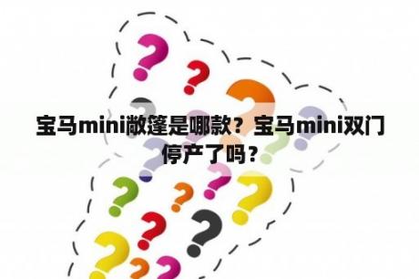 宝马mini敞篷是哪款？宝马mini双门停产了吗？