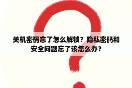 关机密码忘了怎么解锁？隐私密码和安全问题忘了该怎么办？