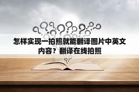 怎样实现一拍照就能翻译图片中英文内容？翻译在线拍照