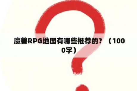  魔兽RPG地图有哪些推荐的？（1000字）