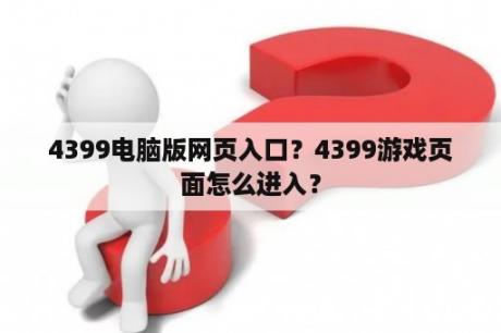 4399电脑版网页入口？4399游戏页面怎么进入？