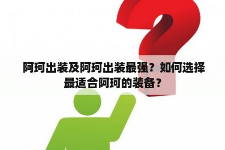  阿珂出装及阿珂出装最强？如何选择最适合阿珂的装备？