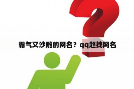 霸气又沙雕的网名？qq超拽网名