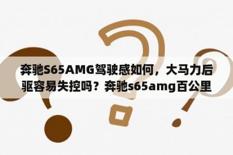 奔驰S65AMG驾驶感如何，大马力后驱容易失控吗？奔驰s65amg百公里加速？