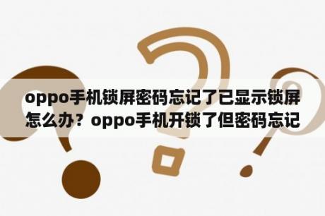 oppo手机锁屏密码忘记了已显示锁屏怎么办？oppo手机开锁了但密码忘记了？