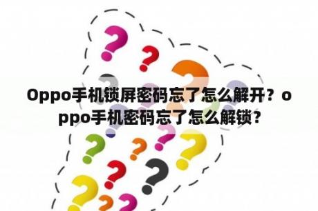 Oppo手机锁屏密码忘了怎么解开？oppo手机密码忘了怎么解锁？