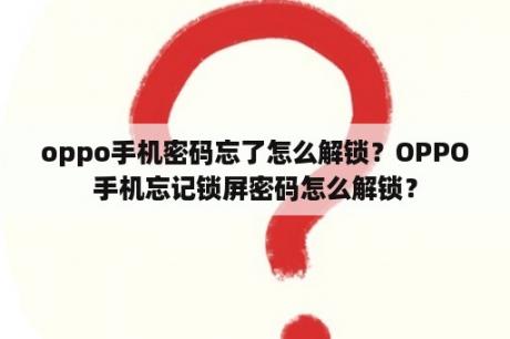 oppo手机密码忘了怎么解锁？OPPO手机忘记锁屏密码怎么解锁？