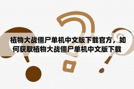  植物大战僵尸单机中文版下载官方，如何获取植物大战僵尸单机中文版下载？