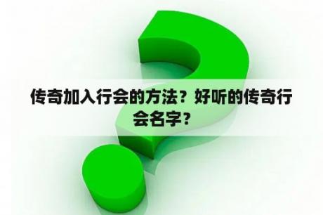 传奇加入行会的方法？好听的传奇行会名字？