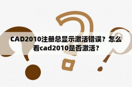 CAD2010注册总显示激活错误?怎么看cad2010是否激活? CAD2010注册总显示激活错误?怎么看cad2010是否激活?