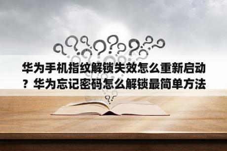 华为手机指纹解锁失效怎么重新启动？华为忘记密码怎么解锁最简单方法升级失败