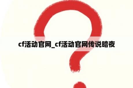 cf活动官网_cf活动官网传说暗夜