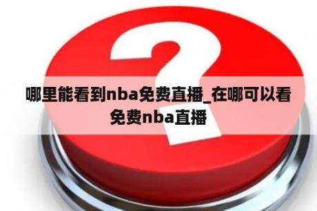 哪里能看到nba免费直播_在哪可以看免费nba直播