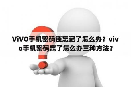 ViVO手机密码锁忘记了怎么办？vivo手机密码忘了怎么办三种方法？