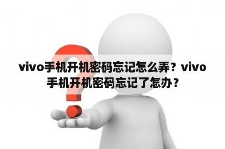 vivo手机开机密码忘记怎么弄？vivo手机开机密码忘记了怎办？