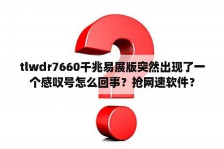 tlwdr7660千兆易展版突然出现了一个感叹号怎么回事？抢网速软件？