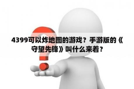 4399可以炸地图的游戏？手游版的《守望先锋》叫什么来着？