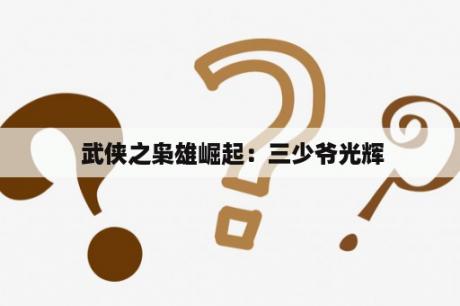 武侠之枭雄崛起：三少爷光辉