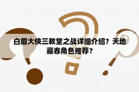 白眉大侠三教堂之战详细介绍？天地藏春角色推荐？