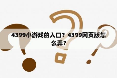 4399小游戏的入口？4399网页版怎么弄？