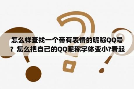 怎么样查找一个带有表情的昵称QQ号？怎么把自己的QQ昵称字体变小?看起来太大了不好看，所以想要弄小点，请问怎么弄？